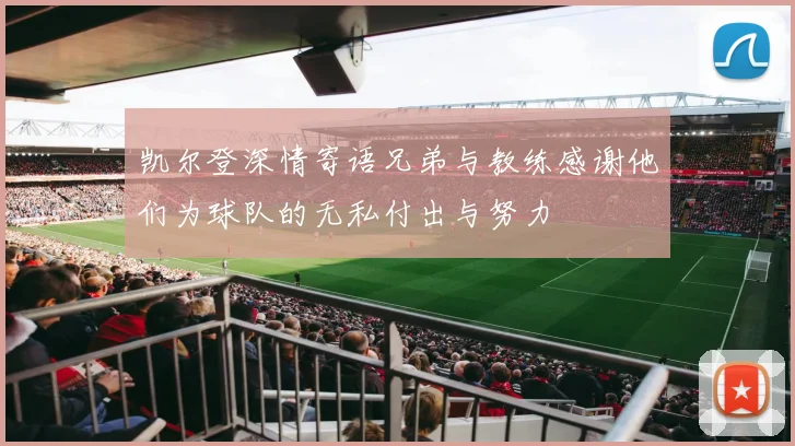 凯尔登深情寄语兄弟与教练感谢他们为球队的无私付出与努力